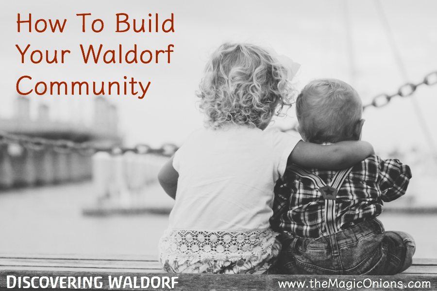 How to Build a Waldor Communtiy from Discovering Waldorf Education on The Magic Onions Blog
